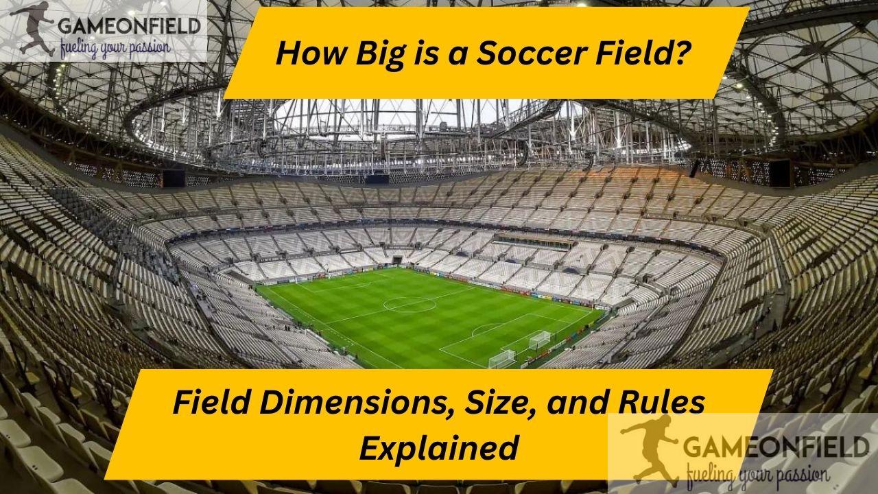 How Big is a Soccer Field? Field Dimensions, Size, and Rules Explained